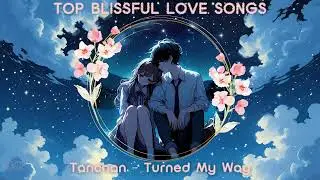 Tanchan - Turned My Way ♫ ｜A heart once hidden, now fulfilled｜English Blissful Love Songs💫