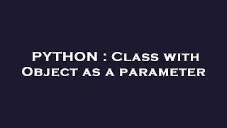 PYTHON : Class with Object as a parameter