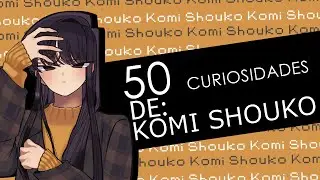 50 Curiosidades de Komi Shouko [Komi can't communicate]