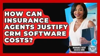 How Can Insurance Agents Justify CRM Software Costs? - Insurance Agent Success Guide