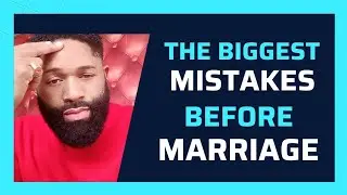 The Biggest Mistakes Before Marriage