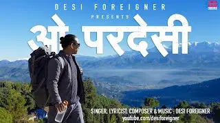 O PARDESI | ओ परदेसी | Uttarakhand | DESI FOREIGNER [ OFFICIAL MUSIC VIDEO ]
