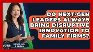 Do Next-gen Leaders Always Bring Disruptive Innovation To Family Firms?