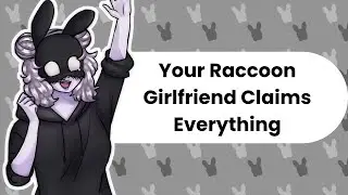 Everything Is Mine (Raccoon Girl ASMR)
