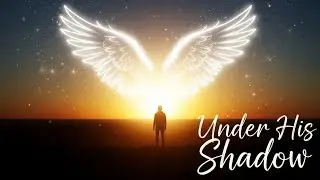 &ldquo;Under His Shadow &ndash; A Powerful Worship Inspiration of God&rsquo;s Refuge & Peace&rdquo;