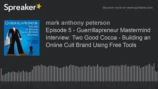 Episode 5 - Guerrillapreneur Mastermind Interview: Two Good Cocoa - Building an Online Cult Brand Us