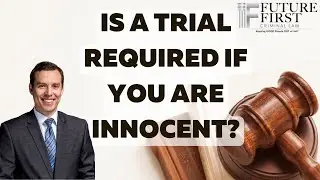 Is A Trial Required If You Are Innocent?