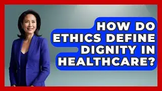 How Do Ethics Define Dignity In Healthcare? - Moral Politics Experts