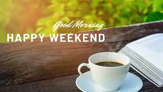 Good Morning & Happy Weekend Quotes! (Beautiful Collection) @HappyWish