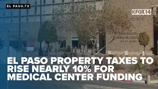 El Paso property taxes to rise nearly 10% for medical center funding
