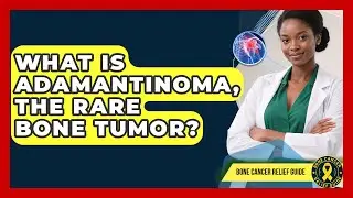 What Is Adamantinoma, The Rare Bone Tumor? - Bone Cancer Relief Guide