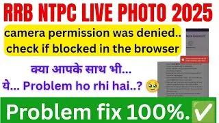 Camera permission was denied check if blocked in the browser rrb ntpc form 2025 apply error