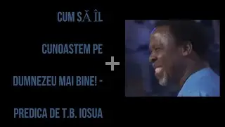 CUM SĂ &Icirc;L CUNOASTEM PE DUMNEZEU MAI BINE!   predica tradusa in  romana  T B  Joshua