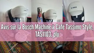 Avis sur la Bosch Machine &agrave; Caf&eacute; Tassimo Style, TAS1103, plus de 40 boissons chaudes, OneTouch, caf&eacute;