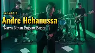 ANDRE HEHANUSSA - KARNA KU TAU ENGKAU BEGITU (KKEB) || COVER POP ROCK VERSION
