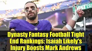 Dynasty Fantasy Football Tight End Rankings: Isaiah Likely's Injury Boosts Mark Andrews