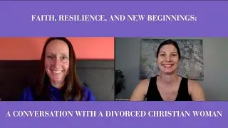 Faith, Resilience, and New Beginnings: A Conversation with a Divorced Christian Woman