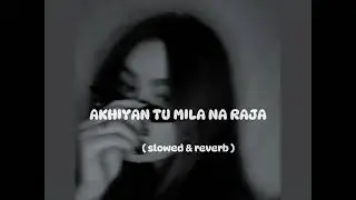 Akhiyan  Tu Mila Na Raja || [ slowed & reverb ] MR. Lova Lova || [slowed & reverb ]