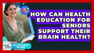 How Can Health Education for Seniors Support Their Brain Health?
