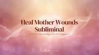 Mother Wound Healing Subliminal for Inner Child, Self Worth & Secure Love