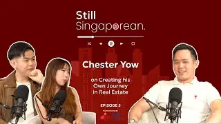 Chester Yow: Creating His Own Journey in Real Estate | The Still Singaporean Podcast 🇸🇬 | Episode 5