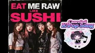 Eat Me Raw Like Sushi - Banned K-Pop Song / Best Cancelled Songs Ever