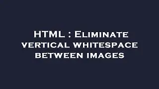 HTML : Eliminate vertical whitespace between images