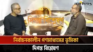 নির্বাচনকালীন গণমাধ্যমের ভূমিকা | দিগন্ত বিশ্লেষণ | Naya Diganta
