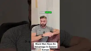 Black Men Have An Advantage In Eastern Europe