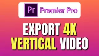 How To Export 4K Vertical Video in Premiere Pro | Full Tutorial