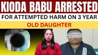Kioda Babu arrested for attempted harm on 3 year old&nbsp;daughter. | Arunachal Pradesh | Arunbhoomi |