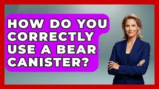 How Do You Correctly Use A Bear Canister? - The Hiker's Advice