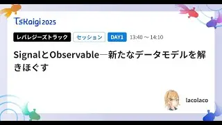 SignalとObservable―新たなデータモデルを解きほぐす - lacolaco / TSKaigi2025