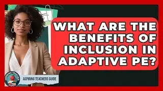 What Are The Benefits Of Inclusion In Adaptive PE? - Aspiring Teacher Guide
