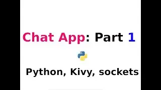 Chat App:  Part One       ---- Python, kivy, Sockets