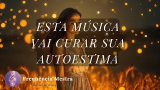 🌟Esta M&uacute;sica Vai Curar Sua Autoestima | Mantra EU AMO, EU ME ACEITO | Restaura&ccedil;&atilde;o Interna🌟