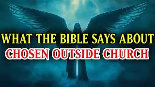 This Is What The Bible Says About CHOSEN ONES NOT IN CHURCH &mdash; You Need To Understand