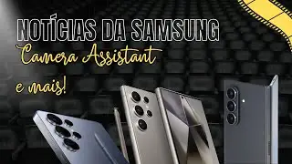 Notícias da Samsung: Camera Assistant e mais novidades chegando pras câmeras do seu Galaxy!