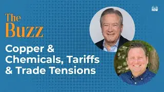 The Buzz: Copper & Chemicals, Tariffs & Trade Tensions