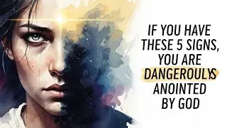 If You Have These 5 Signs, You Are Dangerously Anointed by God