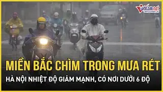 NÓNG 21/1: Miền Bắc “oằn mình” trong mưa rét căm căm, Hà Nội nhiệt độ giảm mạnh, có nơi dưới 6 độ