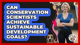 Can Conservation Scientists Achieve Sustainable Development Goals? - Animal Care Jobs