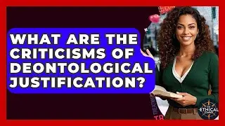 What Are The Criticisms Of Deontological Justification? - The Ethical Compass