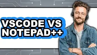 Vscode vs Notepad++ - 2025 Comparison