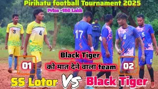 Black Tiger 02 🆚 S S lotor 01 | 1St Round || दिल थाम देने वाला मैच || Pirihatu football match 2025