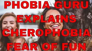 Phobia Guru Explains Cherophobia - The Fear of Happiness and Fun