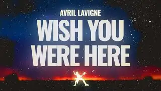 Avril Lavigne - Wish You Were Here (Lyrics)