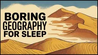 Boring Geography For Sleep | EXTREME Desert Landscapes and How They Formed
