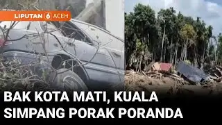 Kerusakan Banjir seperti Tsunami Aceh, Aceh Tamiang Porak Poranda | Liputan 6 Aceh