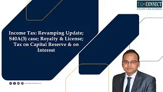 Income Tax: Revamping Update; S40A(3) case; Royalty & License; Tax on Capital Reserve & on Interest